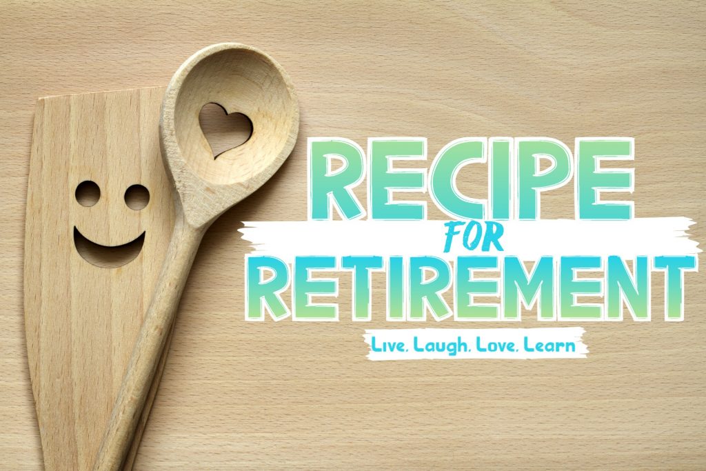 recipe for retirement live laugh love learn