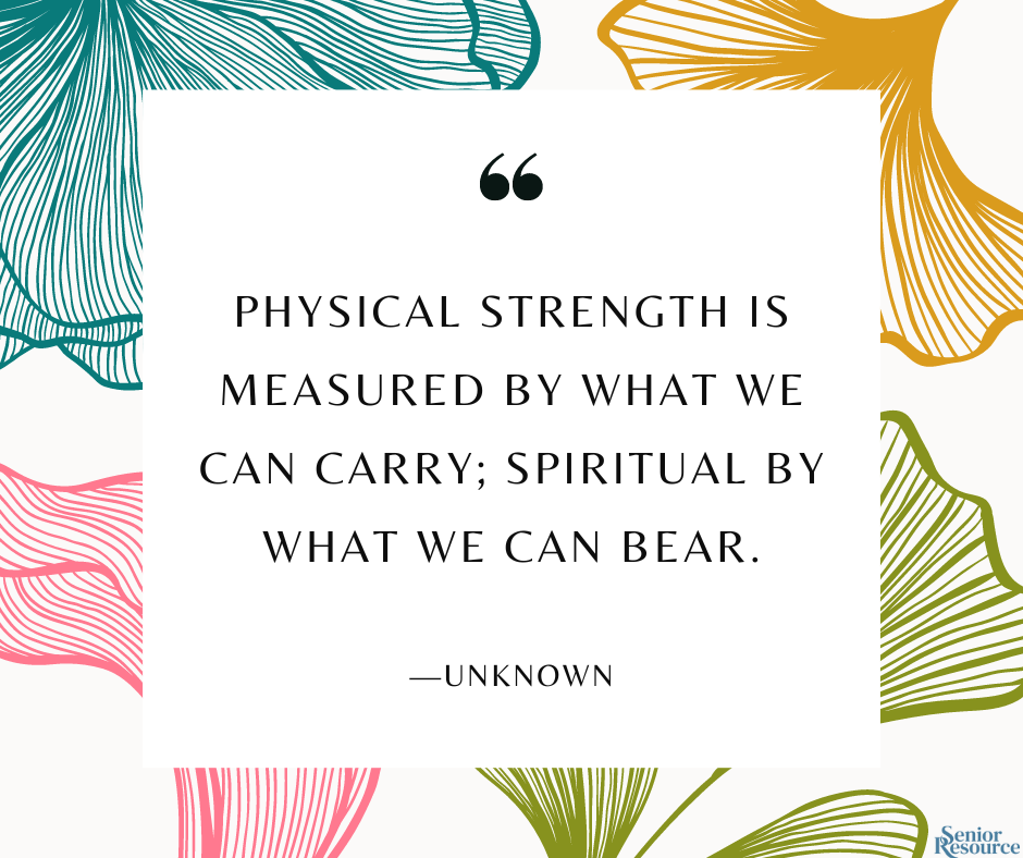 “Physical strength is measured by what we can carry; spiritual by what we can bear.” - Unknown