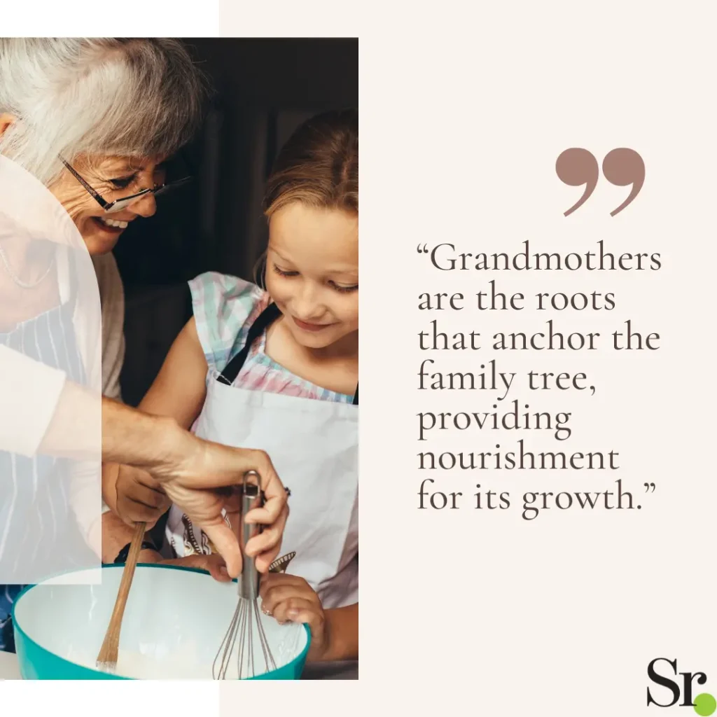 “Grandmothers are the roots that anchor the family tree, providing nourishment for its growth.”