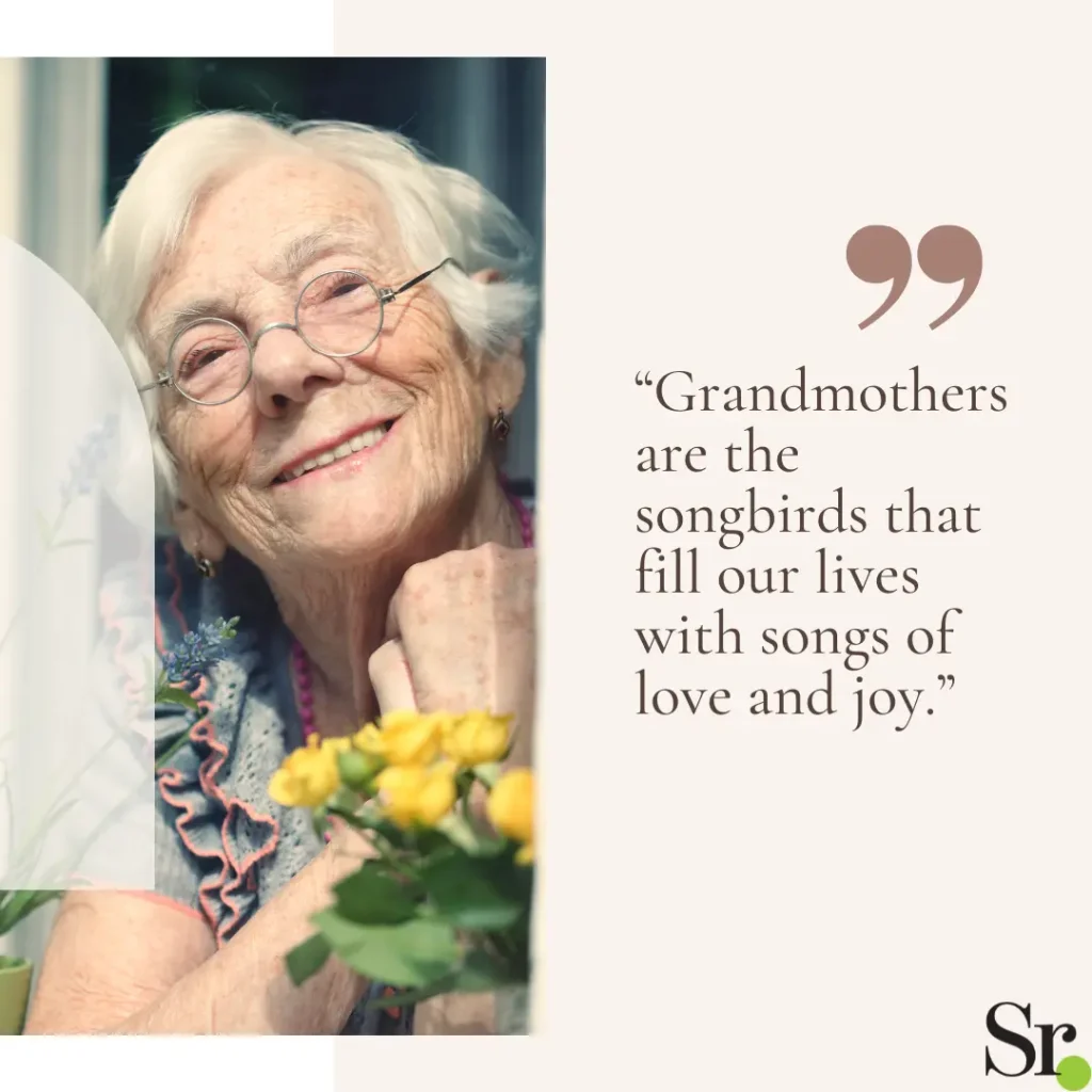 “Grandmothers are the songbirds that fill our lives with songs of love and joy.”