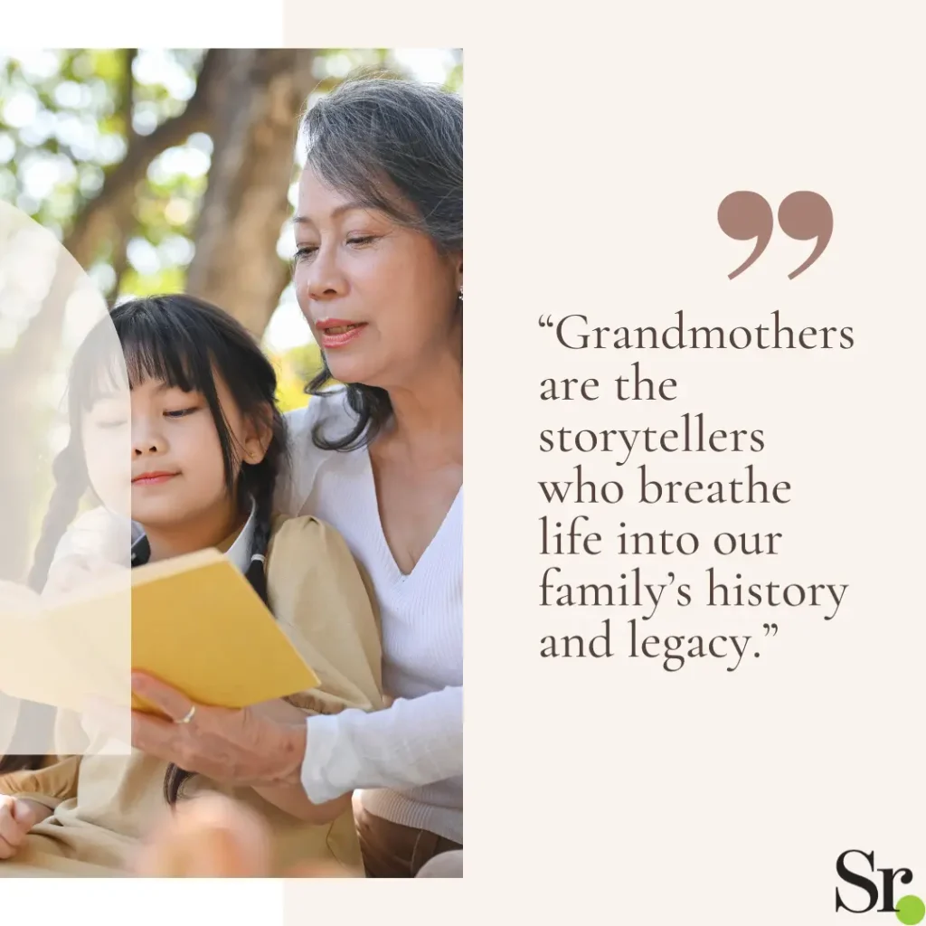 “Grandmothers are the storytellers who breathe life into our family’s history and legacy.”